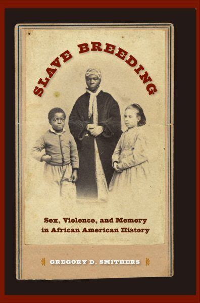 slave-selection|Slave breeding : sex, violence, and memory in African American。